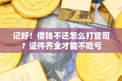 北京记好！借钱不还怎么打官司？证件齐全才能不吃亏