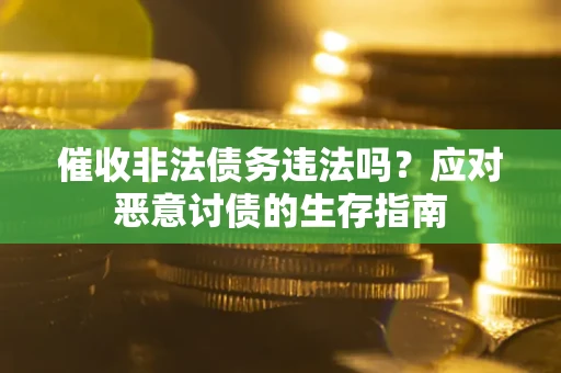 北京催收非法债务违法吗？应对恶意讨债的生存指南