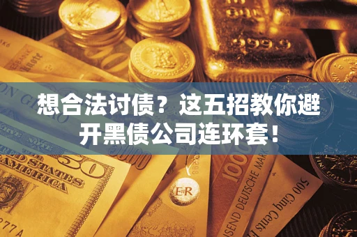 北京想合法讨债？这五招教你避开黑债公司连环套！