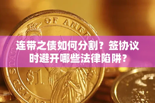 北京连带之债如何分割？签协议时避开哪些法律陷阱？