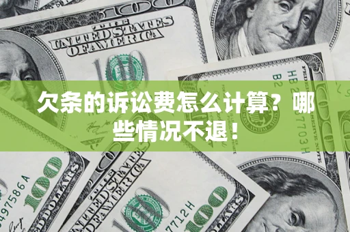 北京欠条的诉讼费怎么计算?哪些情况不退! 北京欠条的诉讼费怎么计算?哪些情况不退!