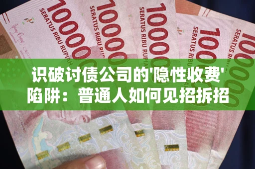 北京识破讨债公司的'隐性收费'陷阱：普通人如何见招拆招？