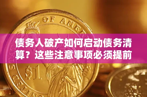 北京债务人破产如何启动债务清算？这些注意事项必须提前知道