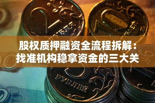 北京股权质押融资全流程拆解：找准机构稳拿资金的三大关键