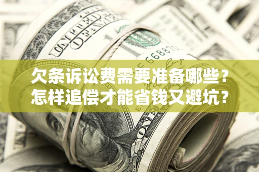 北京欠条诉讼费需要准备哪些？怎样追偿才能省钱又避坑？