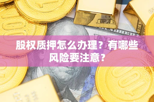 北京股权质押怎么办理？有哪些风险要注意？
