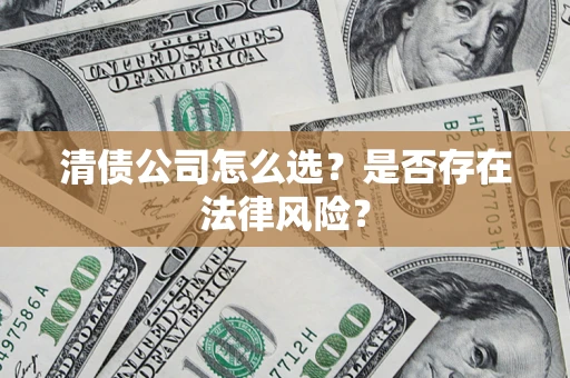 北京清债公司怎么选？是否存在法律风险？