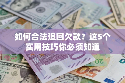 北京如何合法追回欠款？这5个实用技巧你必须知道