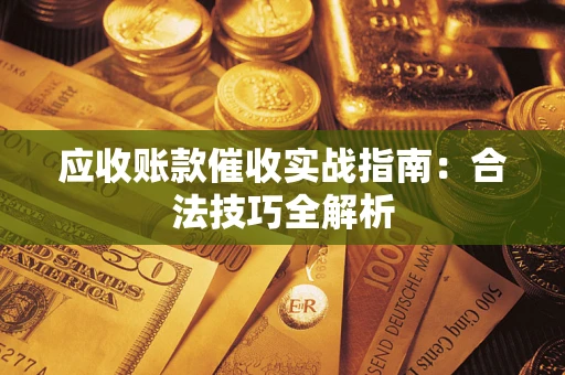北京应收账款催收实战指南：合法技巧全解析