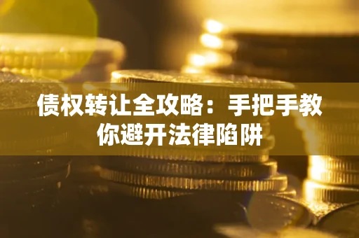 北京债权转让全攻略：手把手教你避开法律陷阱