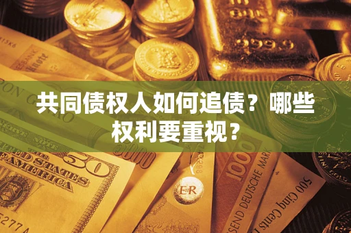 北京共同债权人如何追债？哪些权利要重视？