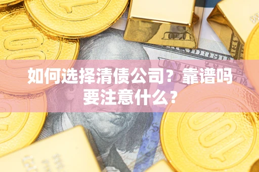 北京如何选择清债公司？靠谱吗要注意什么？
