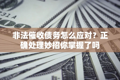 北京非法催收债务怎么应对？正确处理妙招你掌握了吗