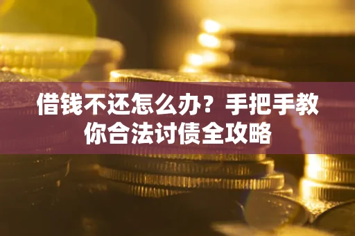 北京借钱不还怎么办？手把手教你合法讨债全攻略