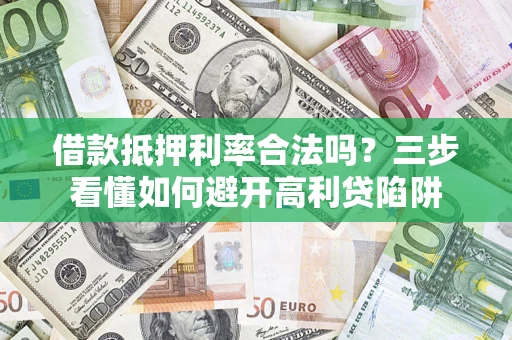 北京借款抵押利率合法吗？三步看懂如何避开高利贷陷阱