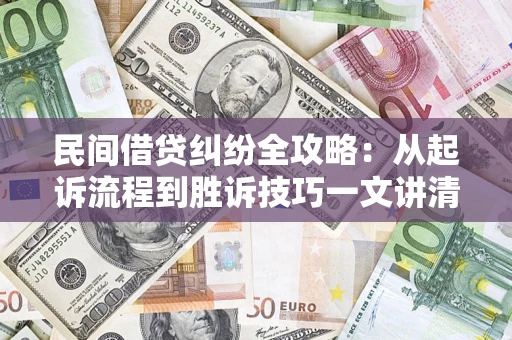 北京民间借贷纠纷全攻略：从起诉流程到胜诉技巧一文讲清