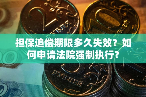 北京担保追偿期限多久失效？如何申请法院强制执行？