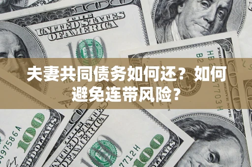 北京夫妻共同债务如何还？如何避免连带风险？