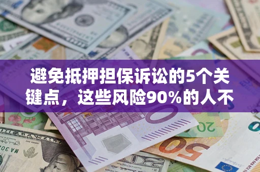 北京避免抵押担保诉讼的5个关键点，这些风险90%的人不知道！