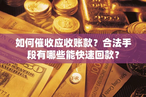 北京如何催收应收账款？合法手段有哪些能快速回款？