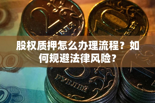 北京股权质押怎么办理流程？如何规避法律风险？