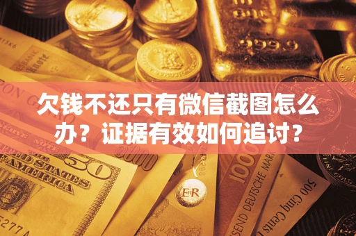 北京欠钱不还只有微信截图怎么办？证据有效如何追讨？