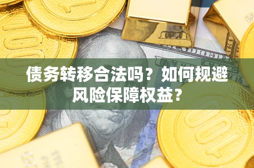 北京债务转移合法吗？如何规避风险保障权益？