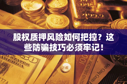北京股权质押风险如何把控？这些防骗技巧必须牢记！