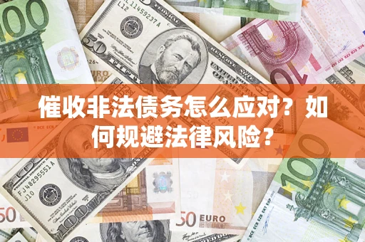 北京催收非法债务怎么应对？如何规避法律风险？