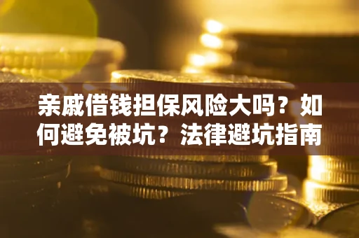 北京亲戚借钱担保风险大吗？如何避免被坑？法律避坑指南