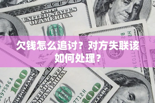 北京欠钱怎么追讨？对方失联该如何处理？